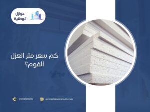 كم سعر متر العزل الفوم؟ 